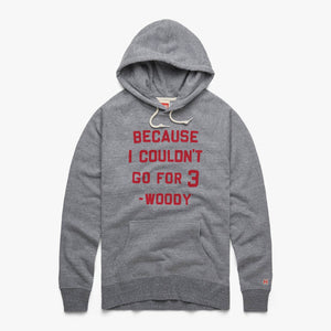 Because I Couldn't Go For 3 Hoodie